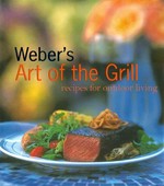 Weber's art of the grill / foreword by Michael Kempster, Sr. ; introduction by Jamie Purviance.