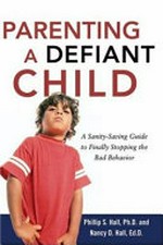 Parenting a defiant child : a sanity-saving guide to finally stopping the bad behavior / Philip S. Hall, Nancy D. Hall.