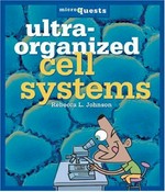 Ultra-organized cell systems / Rebecca L. Johnson ; illustrations by Jack Desrocher ; diagrams by Jennifer E. Fairman.