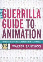 The guerrilla guide to animation : making animated films outside the mainstream / Walter Santucci.