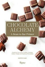 Chocolate alchemy : a bean to bar primer : creating your own truffles, candies, cakes, fudge and sipping chocolates / Kristen Hard.