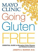 Mayo Clinic going gluten-free / [edited by Joseph A. Murray, M.D.]