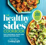 The healthy sides cookbook : easy vegetables, pastas, and grains for every meal / from the editors of Cooking Light.