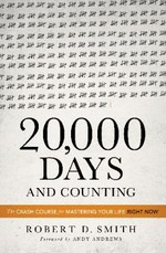 20,000 days and counting : the crash course for mastering your life right now / Robert D. Smith.
