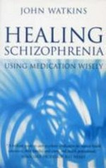 Healing schizophrenia : using medication wisely / John Watkins.