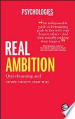 Real ambition : quit dreaming and create success your way / foreword by Suzy Greaves, editor, Psychologies.