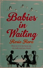 Babies in waiting / Rosie Fiore.