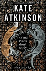 Normal rules don't apply : short stories / Kate Atkinson.