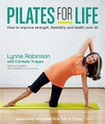 Pilates for life : how to improve strength, flexibility and health over 40 / Lynne Robinson and Carmela Trappa ; medical consultant, Jenny Hawke MCSP, SRP, Grad Dip Phys ; photography by Dan Duchars.