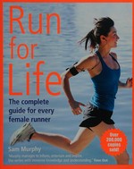Run for life : the complete guide for every female runner / Sam Murphy ; photography by Eddie Jacob.
