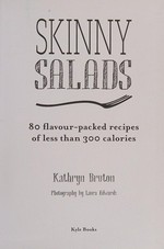 Skinny salads : 80 flavour-packed recipes of less than 300 calories / Kathryn Bruton ; photography by Laura Edwards.