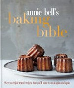 Annie Bell's baking bible / photography by Con Poulos.