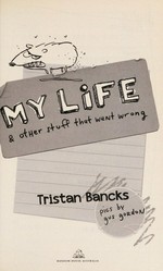 My life & other stuff that went wrong / Tristan Bancks ; pics by Gus Gordon.