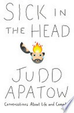 Sick in the head : conversations about life and comedy / Judd Apatow.