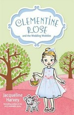 Clementine Rose and the wedding wobbles / Jacqueline Harvey.