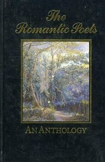 The Romantic poets : an anthology : William Wordsworth, Samuel Taylor Coleridge, Lord Byron, Percy Bysshe Shelley, John Keats