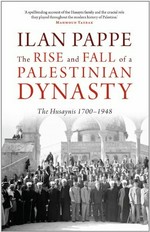 The rise and fall of a Palestinian dynasty : the Husaynis, 1700-1948 / Ilan Pappe.