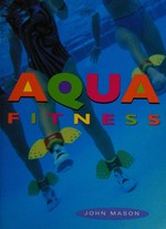 Aqua fitness : a guide to water activities for Fitness Leaders and participants / John Mason.