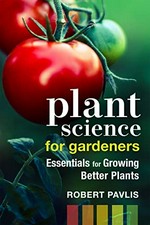 Plant science for gardeners : essentials for growing better plants / Robert Pavlis.