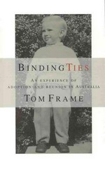 Binding ties : an experience of adoption and reunion in Australia / Tom Frame.