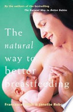 The natural way to better breastfeeding / Francesca Naish and Janette Roberts.