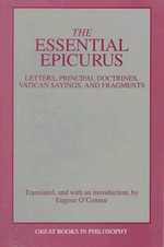 The essential Epicurus : letters, principal doctrines, Vatican sayings, and fragments / translated, and with an introduction, by Eugene O'Connor.