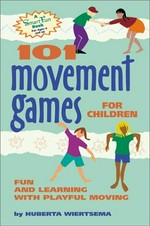 101 movement games for children : fun and learning with playful moving / Huberta Wiertsema ; translated by Amina Marix Evans ; & illustrated by Cecilia Bowman & Astrid Sibbes.
