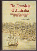 The founders of Australia : a biographical dictionary of the First Fleet / Mollie Gillen ; with appendices by Yvonne Browning, Michael Flynn, Mollie Gillen