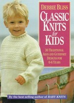 Classic knits for kids : 30 traditional Aran and Guernsey designs for 0-6 years / Debbie Bliss.