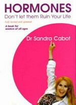 Hormones : don't let them ruin your life / Sandra Cabot.