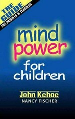 Mind power for children / John Kehoe, Nancy Fischer.