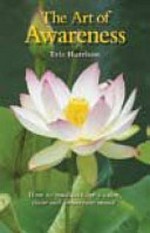 The art of awareness : how to meditate for a calm, clear and observant mind / Eric Harrison.