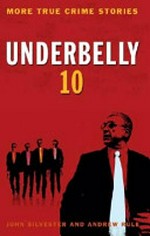 Underbelly. 10 : more true crime stories / [John Silvester and Andrew Rule].