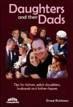 Daughters and their dads : tips for fathers, adult daughters, husbands and father figures / Bruce Robinson.