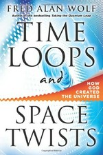 Time loops and space twists : how God created the universe / Fred Alan Wolf.