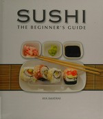 Sushi : the beginner's guide / Aya Imatani ; photography by Moshe Cohen.