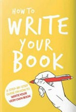 How to write your book : a step-by-step guide on how to write your very own book / Rachael Bermingham.
