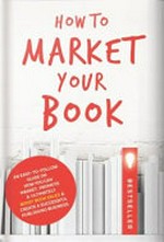 How to market your book : an easy-to-follow guide on how you can market, promote & ultimately boost book sales & create a successful publishing business / by Rachael Bermingham.