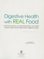 Digestive health with real food : a practical guide to an anti-inflammatory, low-irritant, nutrient-dense diet for IBS & other digestive issues / by Aglaée Jacob.