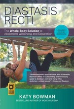 Diastasis recti : the whole-body solution to abdominal weakness and separation / Katy Bowman, M.S. ; foreword by Christiane Northrup.