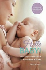 Hello baby! : parenting with confidence, a Tresillian guide / Cathrine Fowler, foreword by Annabel Crabb.