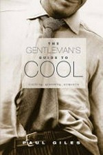 The gentleman's guide to cool : clothing, grooming, etiquette / Paul Giles.