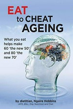 Eat to cheat ageing : what you eat helps make 60 'the new 50' and 80 'the new 70' / by dietitian, Ngaire Hobbins.