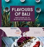 Flavours of Bali : 85 restaurants, bars, cafes and hotels with their signature recipes / editor in chief, Jonette George ; edited by Emily Jacobs, Penny Cordner ; art direction & design Susan Hardjono ; photography, Katie Wilton, Amanda Davenport, Alana Dimou ; illustration Aditya Pratama.