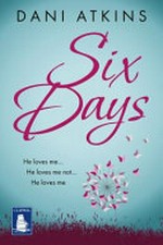 Six days / Dani Atkins.