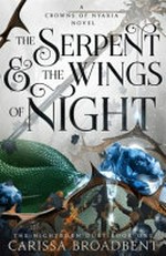 The serpent & the wings of night : a Crowns of Nyaxia novel / Carissa Broadbent.