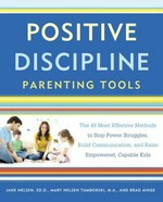 Positive discipline parenting tools : the 49 most effective methods to stop power struggles, build communication, and raise empowered, capable kids / Jane Nelsen, Mary Nelsen Tamborski, and Brad Ainge.