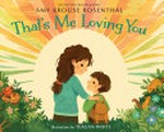 That's me loving you / Amy Krouse Rosenthal ; illustrations by Teagan White.