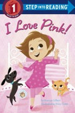 I love pink! / by Frances Gilbert ; illustrated by Eren Unten.