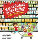 Max explains everything : grocery store expert / Stacy McAnulty ; illustrated by Deborah Hocking.